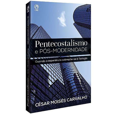 Pentecostalismo e Pós-Modernidade - César Moisés Carvalho