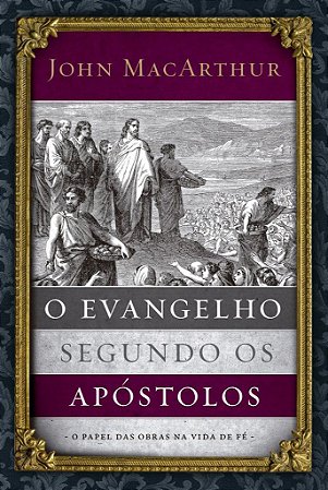 O Evangelho Segundo Os Apóstolos -  John MacArthur