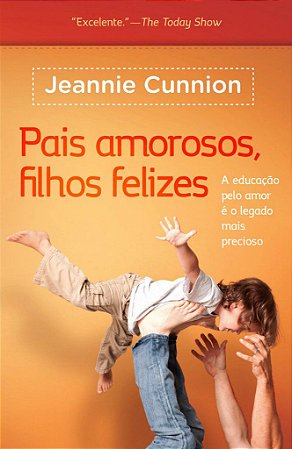 Pais Amorosos, Filhos Felizes -  Jeannie Cunnion