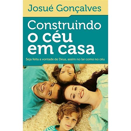 Construindo o Céu em Casa - Josué Gonçalves