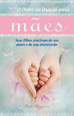 O Poder da Oração Para Mães -  Marla Alupoaicei