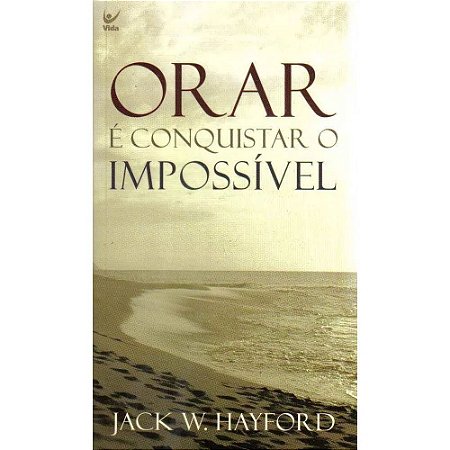 Orar é Conquistar o Impossível - Jack W. Hayford