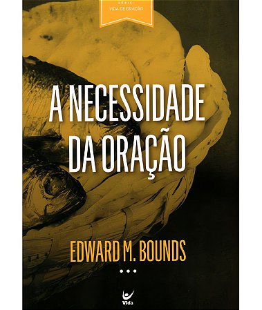 A Necessidade da Oração - Edward W. Bounds