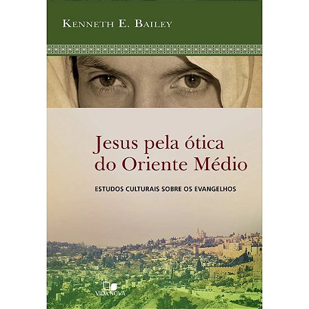Jesus Pela Ótica do Oriente Médio -  Kenneth E. Bailey