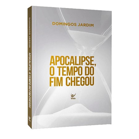Apocalipse, o Tempo do Fim Chegou - Domingos Jardim