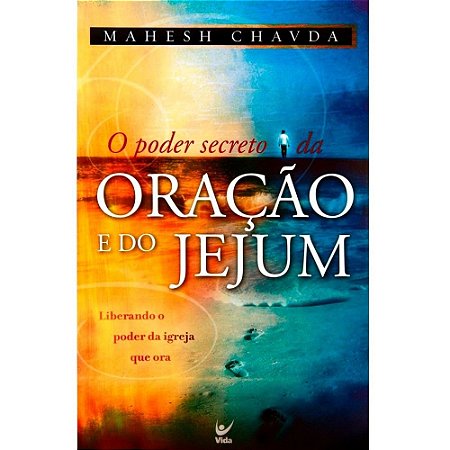 O Poder Secreto da Oração e do Jejum - Mahesh Chavda