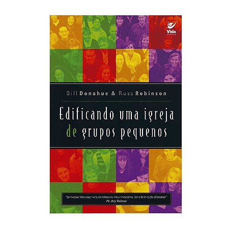 Edificando Uma Igreja de Grupos Pequenos - Bill Donahue e Russ Robinson