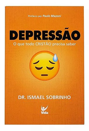 Depressão:  O Que Todo Cristão Precisa Saber -  Dr. Ismael Sobrinho