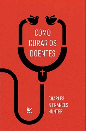 Como Curar os Doentes - Charles & Frances Hunter