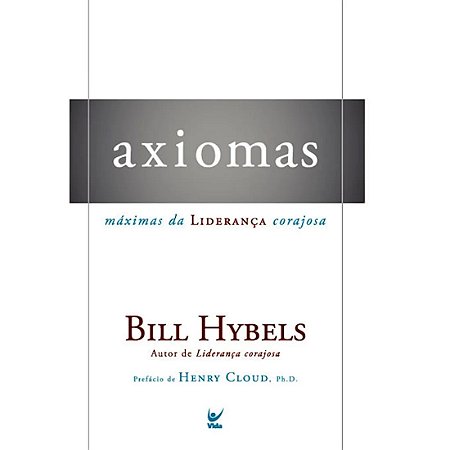 Axiomas: Máximas da liderança Corajosa - Bill Hybels