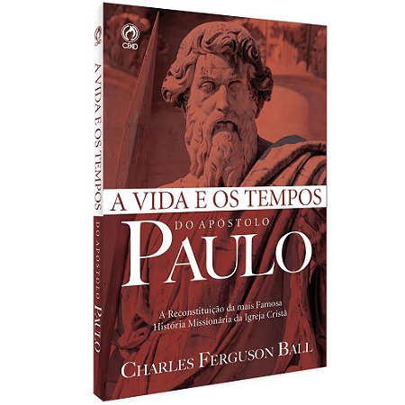 A Vida e os Tempos do Apóstolo Paulo - Charles Ferguson Ball