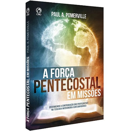 A Força Pentecostal em Missões - Paul A. Pomerville