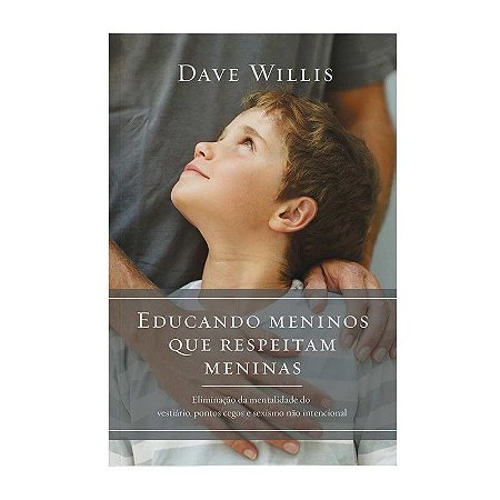 Educando Meninos que Respeitam Meninas - Dave Willis