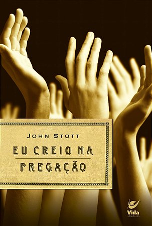 Eu Creio na Pregação - John Stott