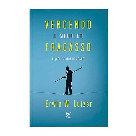 Vencendo o Medo do Fracasso - Erwin W. Lutzer