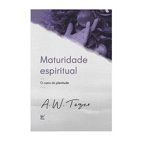 Maturidade Espiritual: O Custo da Plenitude - A. W. Tozer