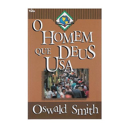 O Homem que Deus Usa - Oswald Smith
