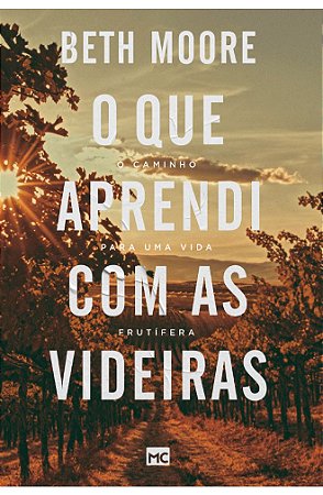 O que Aprendi Com as Videiras - Beth Moore