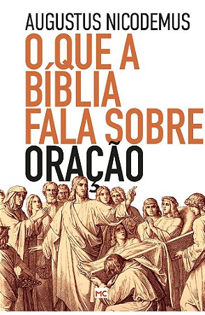 O que a Bíblia Fala Sobre Oração - Augustus Nicodemus