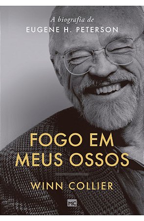 Fogo em Meus Ossos: A Biografia de Eugene H. Peterson - Winn Collier