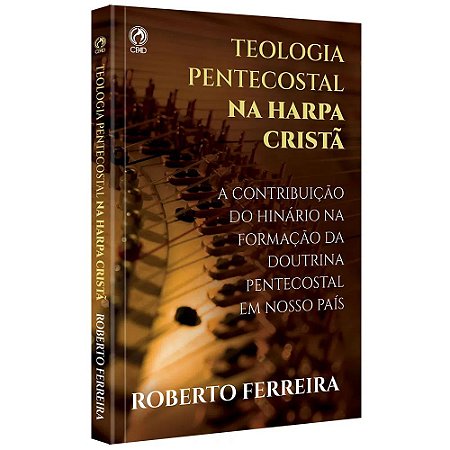 Teologia Pentecostal na Harpa Cristã - Roberto Ferreira
