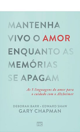 Mantenha Vivo o Amor Enquanto as Memórias se Apagam - Gary Chapman