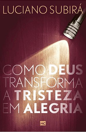 Como Deus Transforma a Tristeza em Alegria - Luciano Subirá