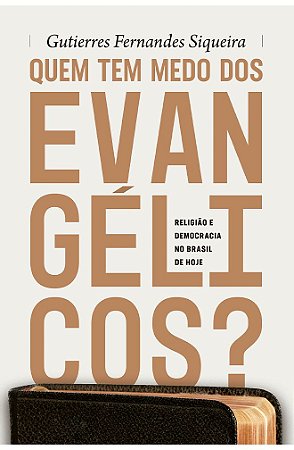 Quem Tem Medo dos Evangélicos? -  Gutierres Siqueira