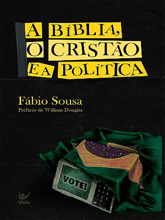 A Bíblia, o Cristão e a Política - Fábio Sousa