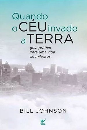 Quando o Céu Invade a Terra - Bill Johnson