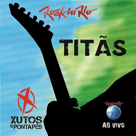 TITÃS E XUTOS & PONTAPÉS - ROCK IN RIO