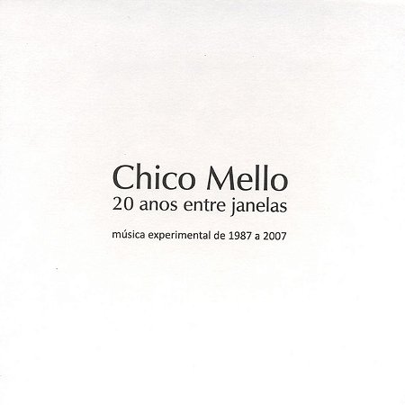 CHICO MELLO - 20 ANOS ENTRE JANELAS MÚSICA EXPERIMENTAL - CD