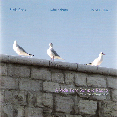 SILVIA GOES, IVÂNI SABINO & PEPA D'ELIA - A VIDA TEM SEMPRE RAZÃO - TRIBUTO A TOQUINHO - CD