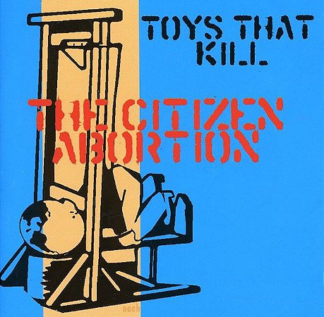 TOYS THAT KILL - CITIZEN ABORTION - CD