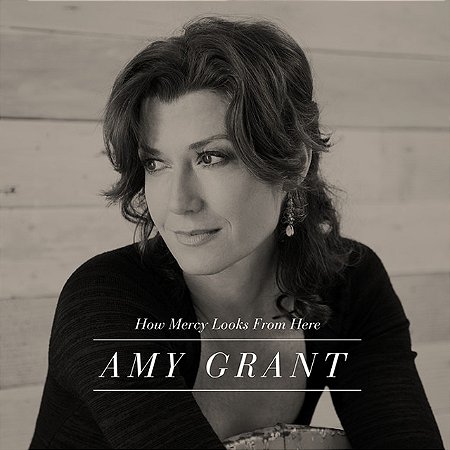 AMY GRANT - HOW MERCY LOOKS FROM HERE - CD