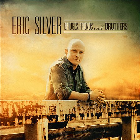 ERIC SILVER - BRIDGES, FRIENDS AND BROTHERS - CD