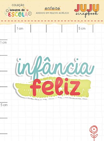 Coleção Tempos de Escola - Adesivo em relevo Acrilico - INFANCIA FELIZ - Juju Scrapbook