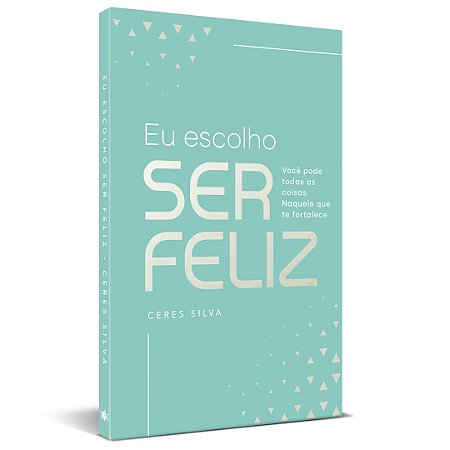 EU ESCOLHO SER FELIZ - CERES SILVA