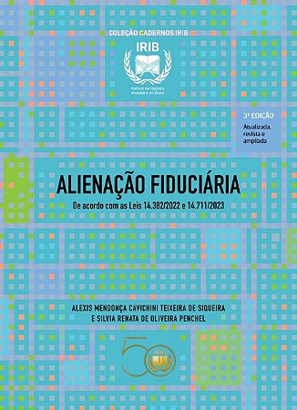 Coleção Cadernos IRIB - Alienação Fiduciária - atualizado conforme a Lei 14.382/2022 e 14.711/2023  -  3° edição - Alexis Mendonça Cavichini Teixeira de Siqueira e Silvia Renata de Oliveira Penchel - ano 2024