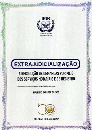 Coleção IRIB Academia - Extrajudicialização - A resolução de demandas por meio dos serviços notariais e de registro - Mauricio Barroso Guedes - ano 2025