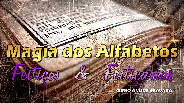 Magia dos Alfabetos - Feitiços e Feitiçarias - Curso Online Gravado