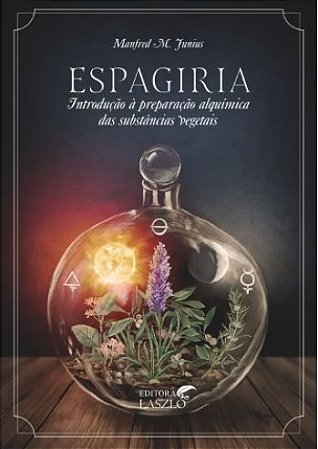 Espagiria - Introdução à Preparação Alquímica das Substâncias Vegetais - 2ª Ed
