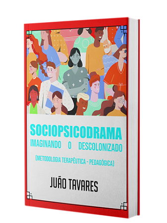Sociopsicodrama imaginando o descolonizado : metodologia terapêutica-pedagógica - Juão Tavares