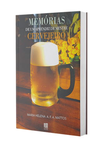 Memórias de Um Aprendiz de Mestre Cervejeiro - Maria Helena A. F. A. Mattos