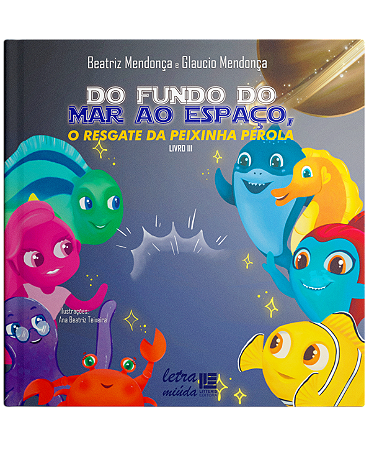 Do fundo do mar ao espaço, o resgate da peixinha Pérola - Livro 3 - Beatriz Mendonça e Glaucio Mendonça