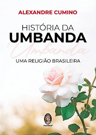 HISTÓRIA DA UMBANDA - Uma Religião Brasileira :: Alexandre Cumino