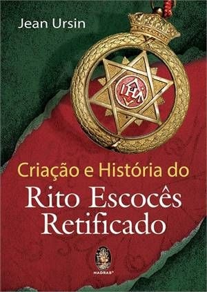 CRIAÇÃO E HISTÓRIA DO RITO ESCOCÊS RETIFICADO :: Jean Ursin