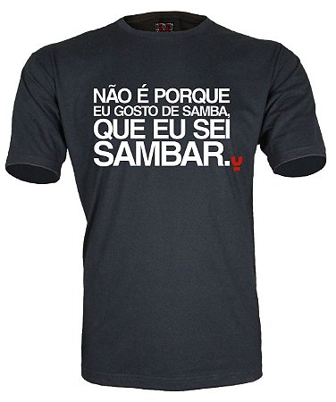 Camiseta Não é porque eu gosto de samba, que eu sei sambar.