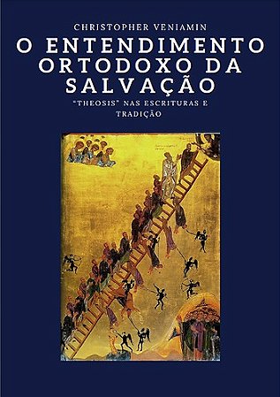 O Entendimento Ortodoxo da Salvação - Christopher Veniamin
