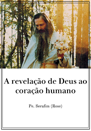 A revelação de Deus ao coração humano - Pe. Serafim Rose